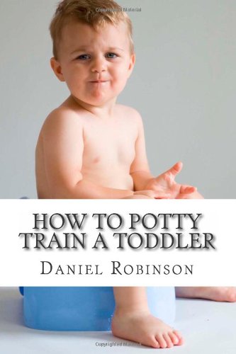 How to Potty Train a Toddler: Potty Train Your Child without the Stress (9781475295818) by Robinson, Daniel