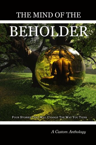 Stock image for The Mind of the Beholder: Four Stories that will Change the Way You Think for sale by Revaluation Books