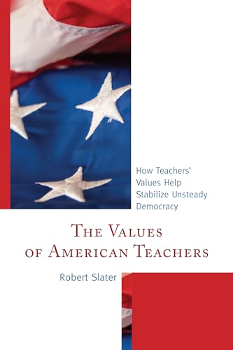 The Values of American Teachers: How Teachersâ€™ Values Help Stabilize Unsteady Democracy (9781475800074) by Slater, Robert
