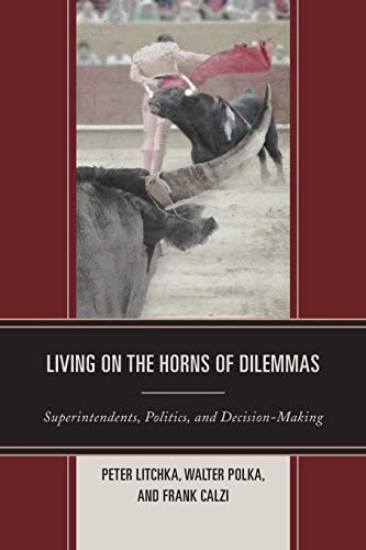 9781475800166: Living on the Horns of Dilemmas: Superintendents, Politics, and Decision-Making