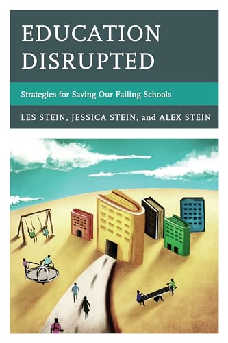 Education Disrupted: Strategies for Saving Our Failing Schools (9781475800609) by Stein, Les; Stein Assistant Professor Fox School Of Business And Management Temple Universi, Alex; Stein, Jessica