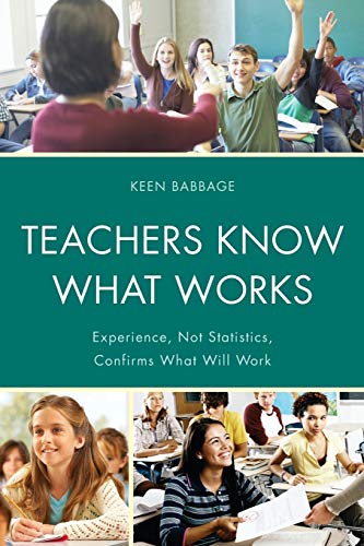 Stock image for Teachers Know What Works: Experience, Not Statistics, Confirms What Will Work for sale by Michael Lyons