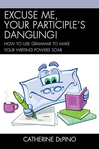 Stock image for Excuse Me, Your Participles Dangling: How to Use Grammar to Make Your Writing Powers Soar for sale by Michael Lyons