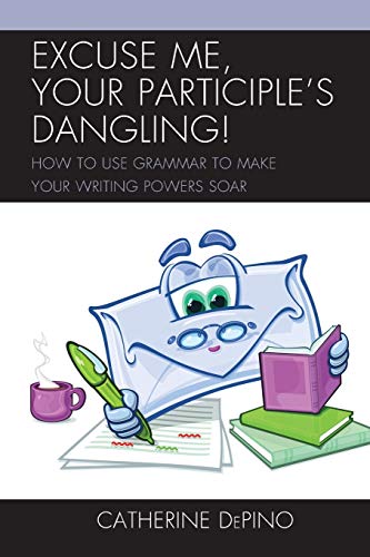 Stock image for Excuse Me, Your Participles Dangling: How to Use Grammar to Make Your Writing Powers Soar for sale by Michael Lyons