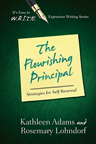 The Flourishing Principal: Strategies for Self-Renewal (It's Easy to W.R.I.T.E. Expressive Writing) (9781475802962) by Adams, Kathleen; Lohndorf, Rosemary