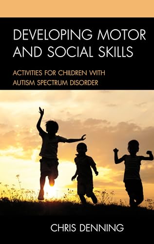 Developing Motor and Social Skills Activities for Children with Autism Spectrum Disorder - Christopher Denning