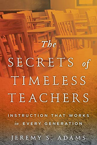 Stock image for The Secrets of Timeless Teachers: Instruction that Works in Every Generation for sale by SecondSale