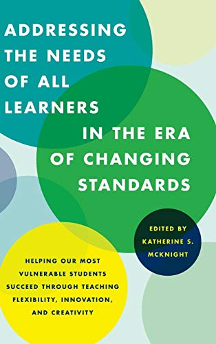 Imagen de archivo de Addressing the Needs of All Learners in the Era of Changing Standards: Helping Our Most Vulnerable Students Succeed through Teaching Flexibility, Innovation, and Creativity a la venta por Michael Lyons