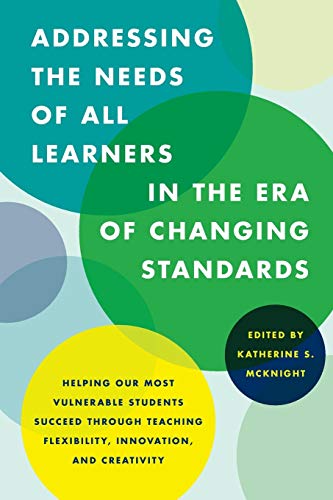 Imagen de archivo de Addressing the Needs of All Learners in the Era of Changing Standards: Helping Our Most Vulnerable Students Succeed through Teaching Flexibility, Innovation, and Creativity a la venta por Bulk Book Warehouse