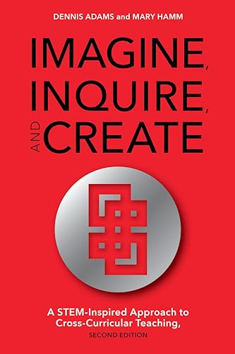 9781475821772: Imagine, Inquire, and Create: A Stem-Inspired Approach to Cross-Curricular Teaching, 2nd Edition