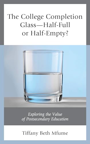 Stock image for The College Completion Glass--Half-Full or Half-Empty? : Exploring the Value of Postsecondary Education for sale by Better World Books