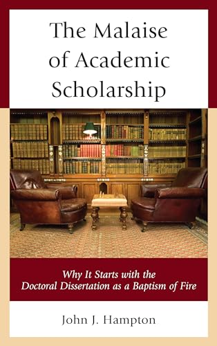 Imagen de archivo de The Malaise of Academic Scholarship Why It Starts with the Doctoral Dissertation as a Baptism of Fire a la venta por PBShop.store US