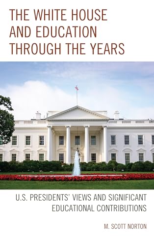 Imagen de archivo de The White House and Education Through the Years: U.S. Presidents' Views and Significant Contributions a la venta por Windows Booksellers