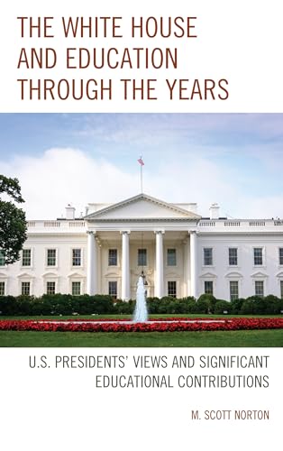 Imagen de archivo de The White House and Education through the Years: U.S. Presidents' Views and Significant Educational Contributions a la venta por ThriftBooks-Dallas