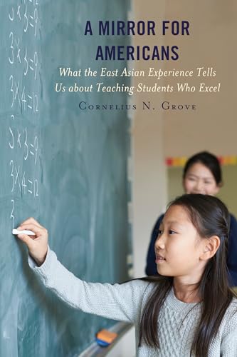 Beispielbild fr A Mirror for Americans: What the East Asian Experience Tells Us about Teaching Students Who Excel [Hardcover] Grove Ed.D. independent scholar author of "The Aptitude Myth" (2013), Cornelius N. zum Verkauf von Brook Bookstore