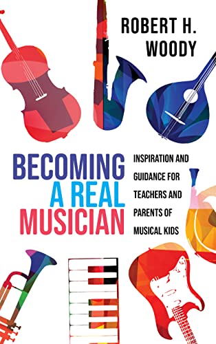 

Becoming a Real Musician : Inspiration and Guidance for Teachers and Parents of Musical Kids