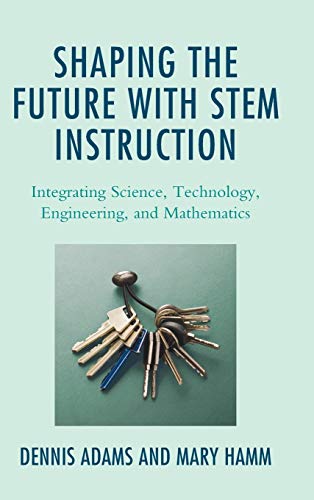 9781475856712: Shaping the Future with STEM Instruction: Integrating Science, Technology, Engineering, Mathematics