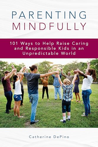 Imagen de archivo de Parenting Mindfully 101 Ways to Help Raise Caring and Responsible Kids in an Unpredictable World a la venta por PBShop.store US