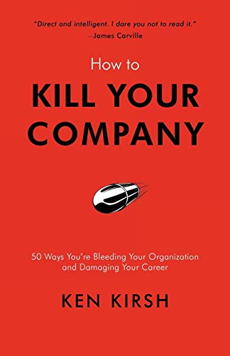 Beispielbild fr How to Kill Your Company: 50 Ways You're Bleeding Your Organization and Damaging Your Career zum Verkauf von Chiron Media