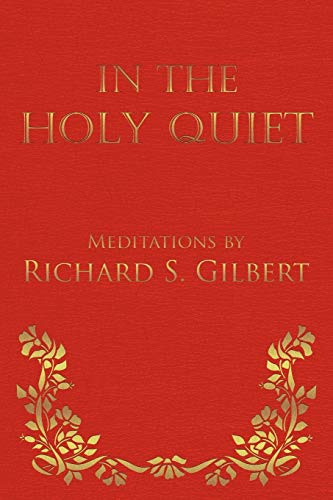 Beispielbild fr In the Holy Quiet: Meditations By Richard S. Gilbert zum Verkauf von SecondSale