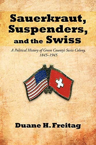 Beispielbild fr Sauerkraut, Suspenders, and the Swiss: A Political History of Green County's Swiss Colony, 1845-1945 SIGNED zum Verkauf von Dorothy Meyer - Bookseller