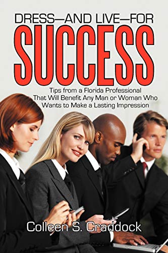 Stock image for Dress-And Live-For Success: Tips from a Florida Professional That Will Benefit Any Man or Woman Who Wants to Make a Lasting Impression for sale by Chiron Media