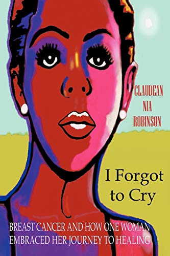 Imagen de archivo de I Forgot to Cry: Breast Cancer and How One Woman Embraced Her Journey to Healing a la venta por Chiron Media