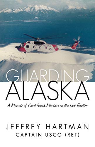 

Guarding Alaska : A Memoir of Coast Guard Missions on the Last Frontier by Jeffrey Hartman (2012, Paperback) : Jeffrey Hartman (2012) [signed]