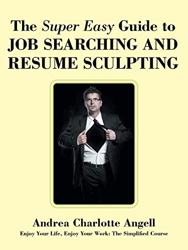 Stock image for The Super Easy Guide to Job Searching and Resume Sculpting : Enjoy Your Life, Enjoy Your Work: the Simplified Course for sale by Better World Books: West