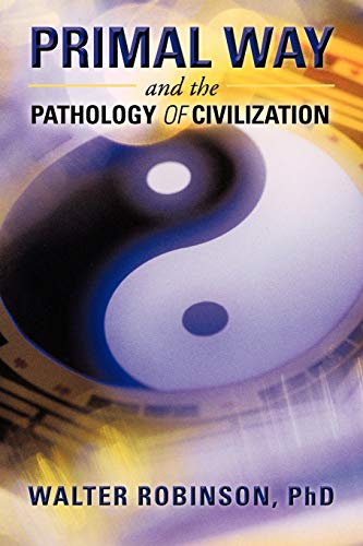Primal Way and the Pathology of Civilization (9781475929133) by Robinson, Walter