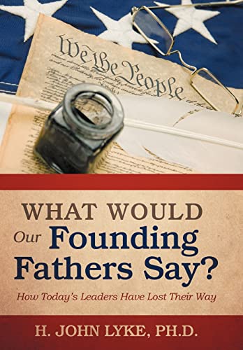 Stock image for What Would Our Founding Fathers Say?: How Today's Leaders Have Lost Their Way for sale by Lucky's Textbooks