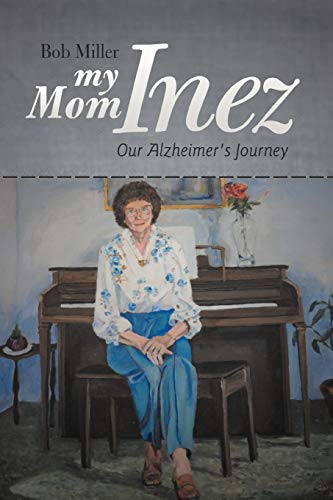 My Mom Inez: Our Alzheimer's Journey (9781475946741) by Miller, Bob