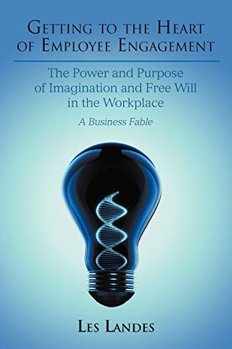 Beispielbild fr Getting to the Heart of Employee Engagement : The Power and Purpose of Imagination and Free Will in the Workplace zum Verkauf von Better World Books