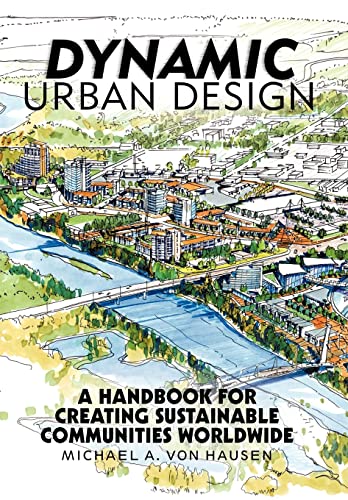 

Dynamic Urban Design : A Handbook for Creating Sustainable Communities Worldwide