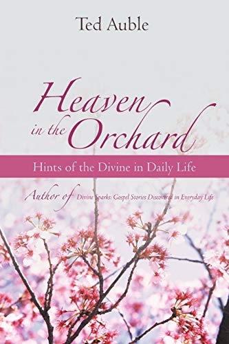 Beispielbild fr Heaven in the Orchard: Hints of the Divine in Daily Life zum Verkauf von Gulf Coast Books