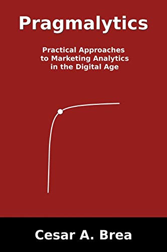 Beispielbild fr Pragmalytics: Practical Approaches to Marketing Analytics in the Digital Age zum Verkauf von WorldofBooks