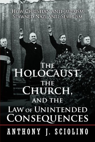 Beispielbild fr The Holocaust, the Church, and the Law of Unintended Consequences : How Christian Anti-Judaism Spawned Nazi Anti-Semitism zum Verkauf von Robinson Street Books, IOBA