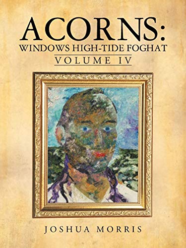 Acorns: Windows High-Tide Foghat: Volume IV (9781475966909) by Morris, Joshua
