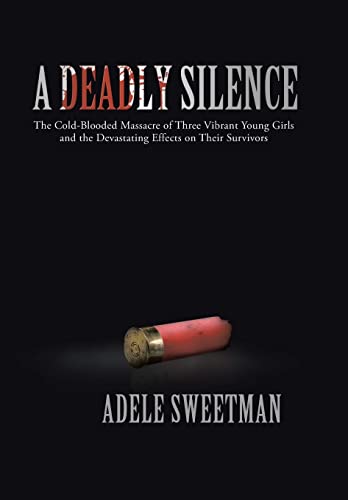 9781475967289: A Deadly Silence: The Cold-Blooded Massacre of Three Vibrant Young Girls and the Devastating Effects on Their Survivors