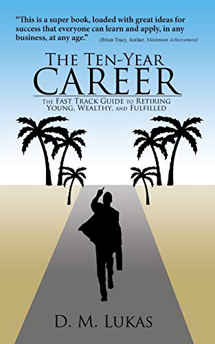 9781475970128: The Ten-Year Career: The Fast Track Guide to Retiring Young, Wealthy, and Fulfilled