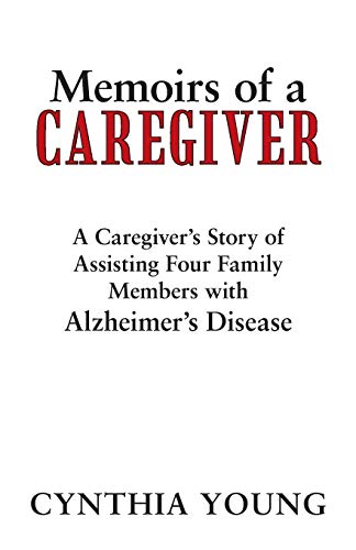 Memoirs of a Caregiver: A Caregiver's Story of Assisting Four Family Members with Alzheimer's Disease (9781475971019) by Young, Cynthia