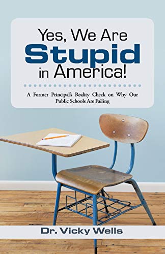 Stock image for Yes, We Are Stupid in America!: A Former Principal's Reality Check on Why Our Public Schools Are Failing for sale by ThriftBooks-Dallas