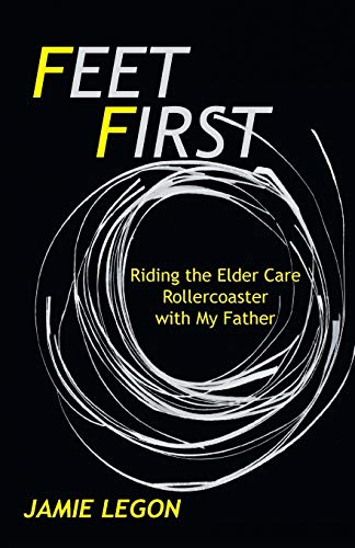 9781475972122: Feet First: Riding the Elder Care Rollercoaster with My Father