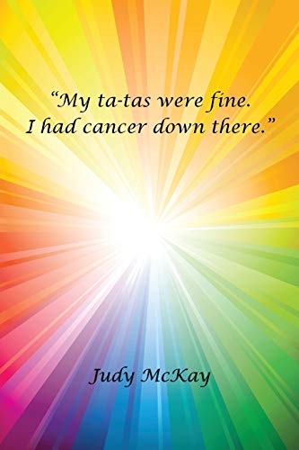 "My Ta-Tas Were Fine. I Had Cancer Down There." (9781475980233) by McKay, Judy