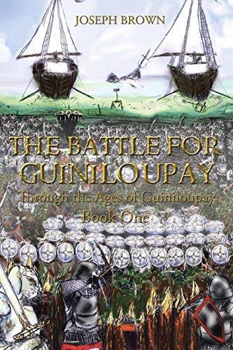 The Battle for Guiniloupay: Through the Ages of Guiniloupay, Book One (9781475995084) by Brown, Joseph