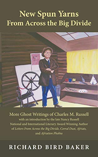 Stock image for New Spun Yarns from Across the Big Divide: More Ghost Writings of Charles M. Russell for sale by Second Edition Books