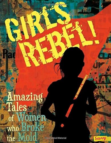 Imagen de archivo de Girls Rebel! : Amazing Tales of Women Who Broke the Mold a la venta por Better World Books: West