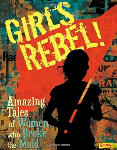 Stock image for Girls Rebel! : Amazing Tales of Women Who Broke the Mold for sale by Better World Books: West