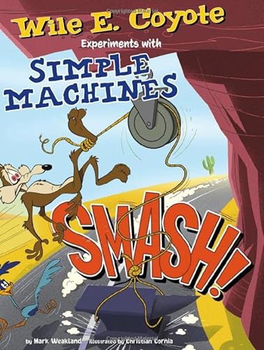 Stock image for Smash!: Wile E. Coyote Experiments with Simple Machines (Wile E. Coyote, Physical Science Genius) for sale by SecondSale