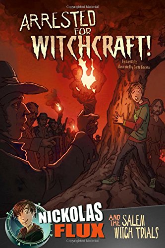 Stock image for Arrested for Witchcraft!: Nickolas Flux and the Salem Witch Trails (Nickolas Flux History Chronicles) for sale by SecondSale